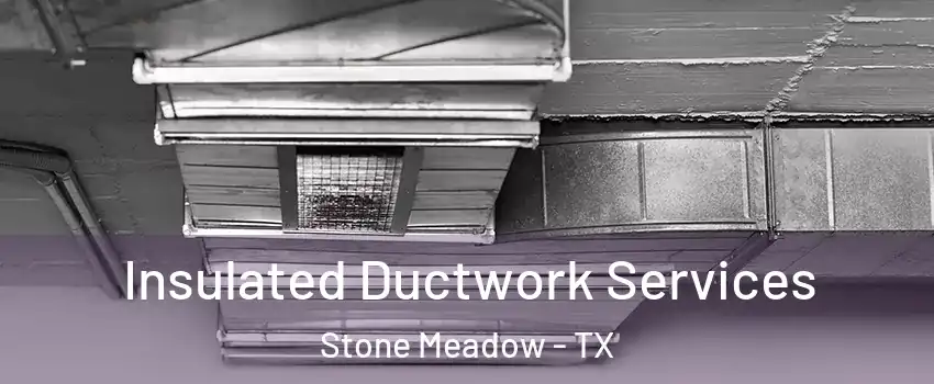 Insulated Ductwork Services Stone Meadow - TX