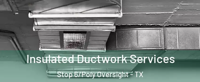 Insulated Ductwork Services Stop 6/Poly Oversight - TX