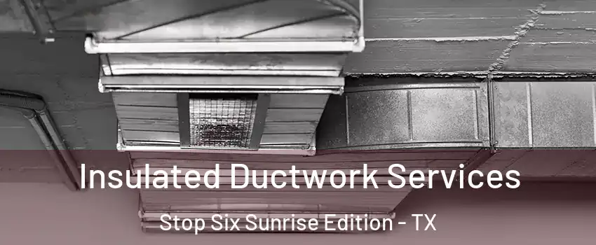 Insulated Ductwork Services Stop Six Sunrise Edition - TX
