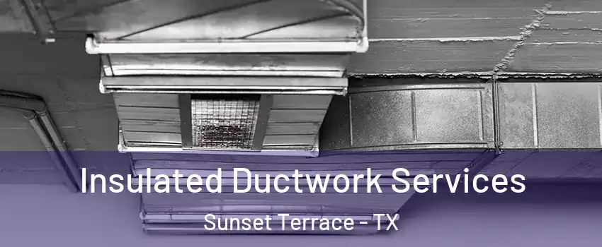 Insulated Ductwork Services Sunset Terrace - TX