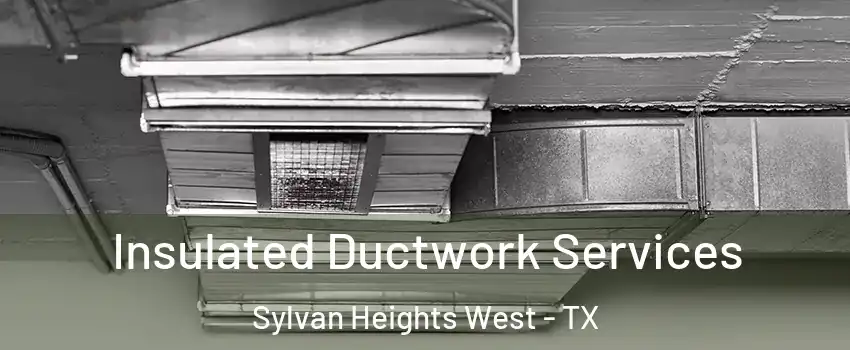 Insulated Ductwork Services Sylvan Heights West - TX