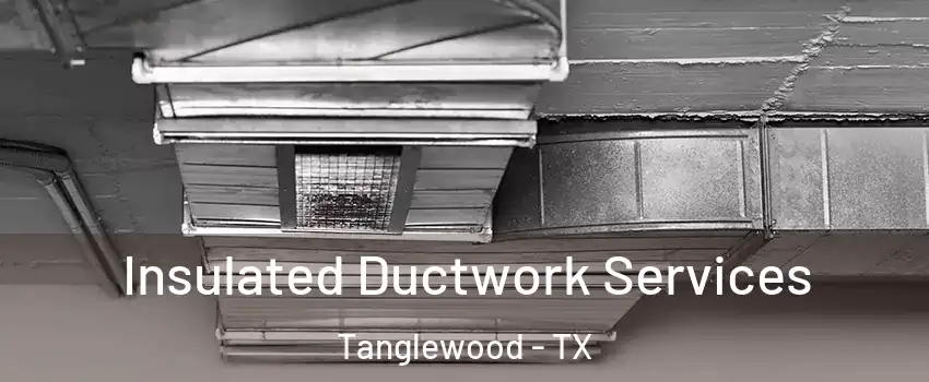 Insulated Ductwork Services Tanglewood - TX