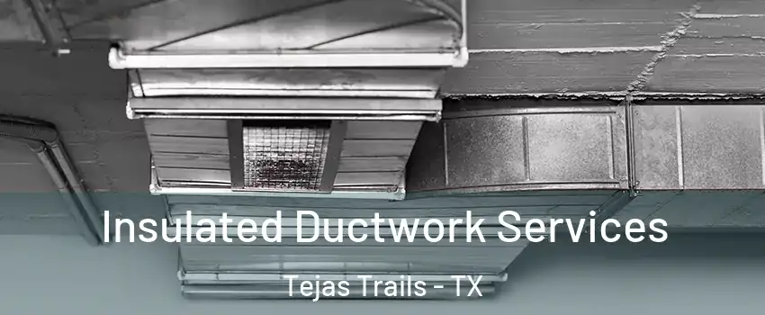 Insulated Ductwork Services Tejas Trails - TX