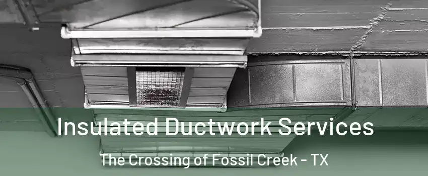 Insulated Ductwork Services The Crossing of Fossil Creek - TX