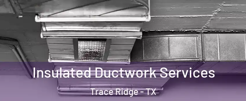 Insulated Ductwork Services Trace Ridge - TX