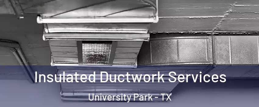 Insulated Ductwork Services University Park - TX