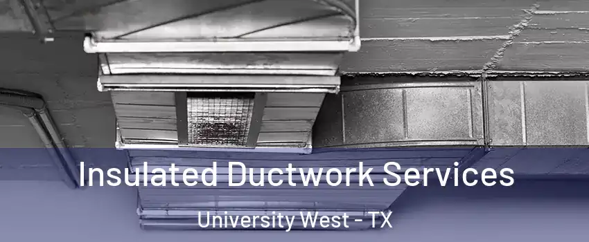 Insulated Ductwork Services University West - TX