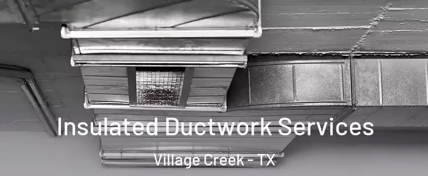Insulated Ductwork Services Village Creek - TX