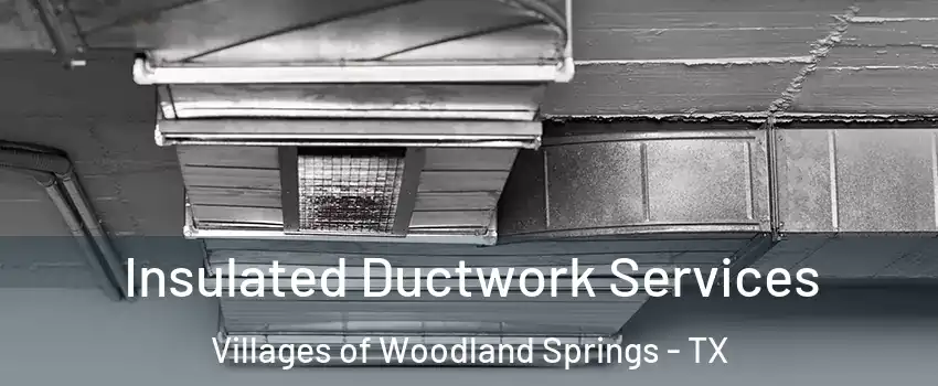 Insulated Ductwork Services Villages of Woodland Springs - TX