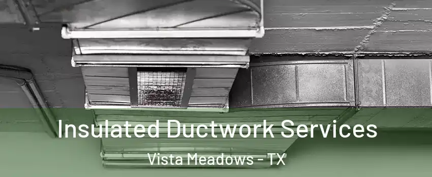 Insulated Ductwork Services Vista Meadows - TX