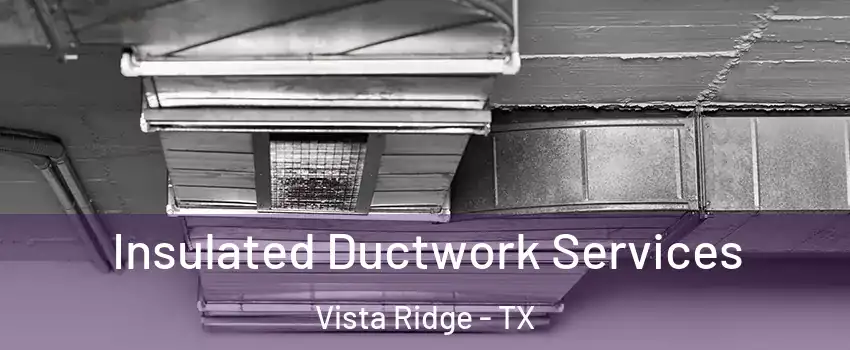 Insulated Ductwork Services Vista Ridge - TX
