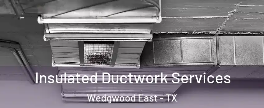 Insulated Ductwork Services Wedgwood East - TX