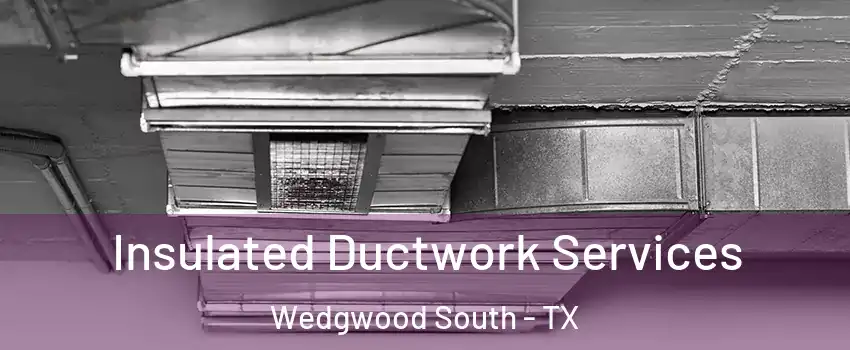 Insulated Ductwork Services Wedgwood South - TX