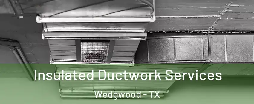Insulated Ductwork Services Wedgwood - TX