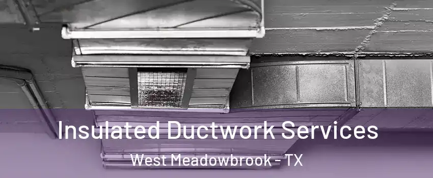 Insulated Ductwork Services West Meadowbrook - TX