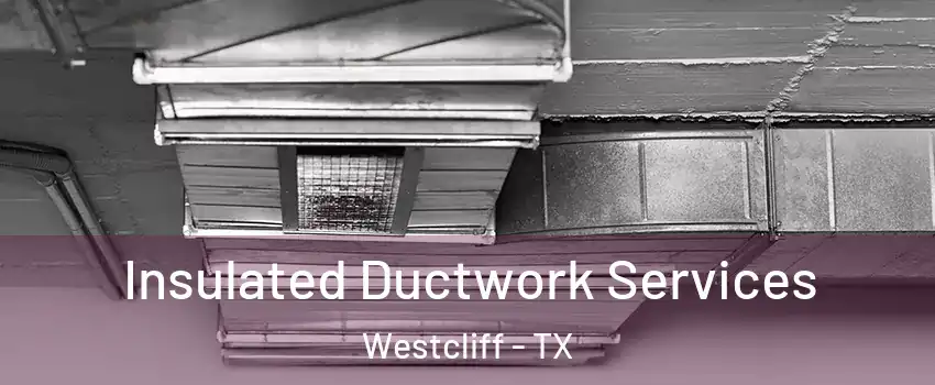 Insulated Ductwork Services Westcliff - TX