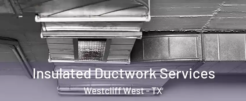 Insulated Ductwork Services Westcliff West - TX