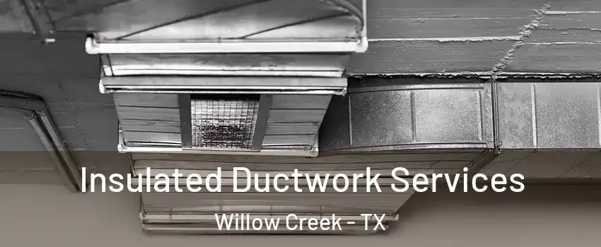 Insulated Ductwork Services Willow Creek - TX