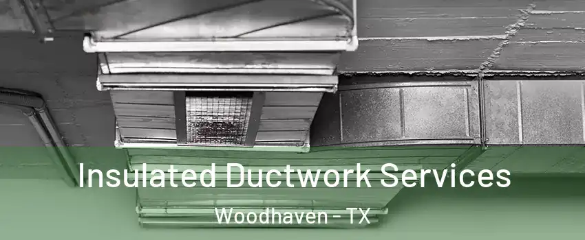 Insulated Ductwork Services Woodhaven - TX