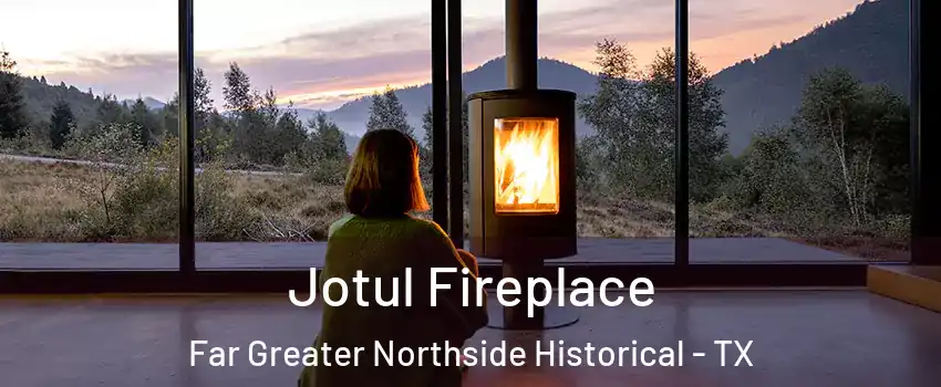 Jotul Fireplace Far Greater Northside Historical - TX