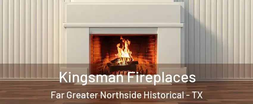 Kingsman Fireplaces Far Greater Northside Historical - TX