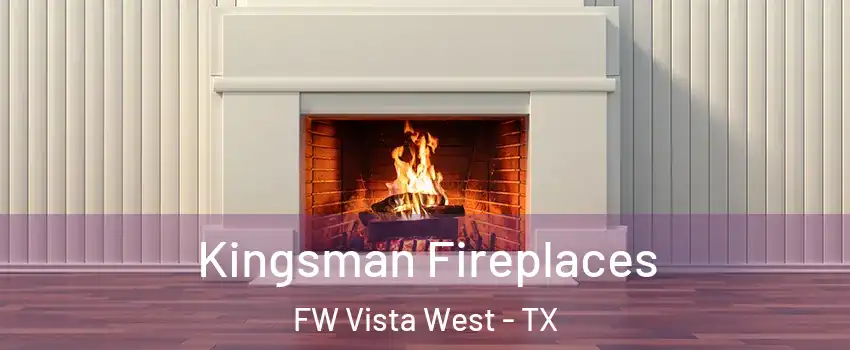 Kingsman Fireplaces FW Vista West - TX