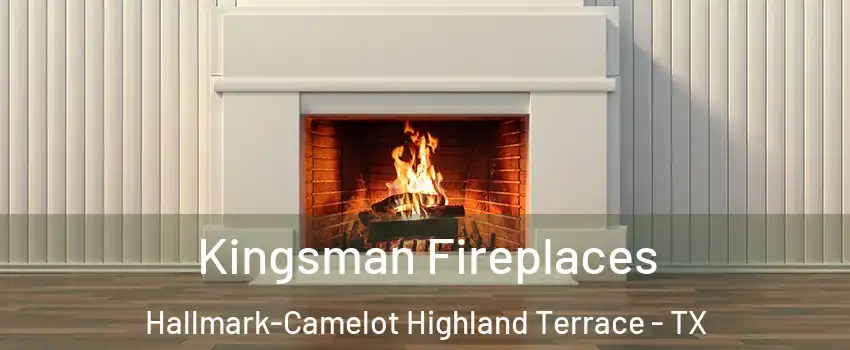 Kingsman Fireplaces Hallmark-Camelot Highland Terrace - TX