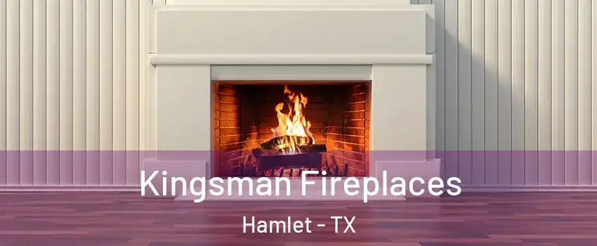 Kingsman Fireplaces Hamlet - TX