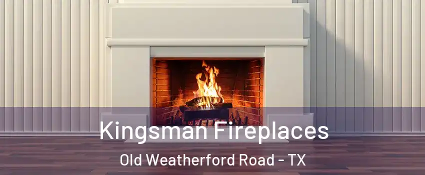 Kingsman Fireplaces Old Weatherford Road - TX