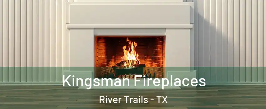 Kingsman Fireplaces River Trails - TX