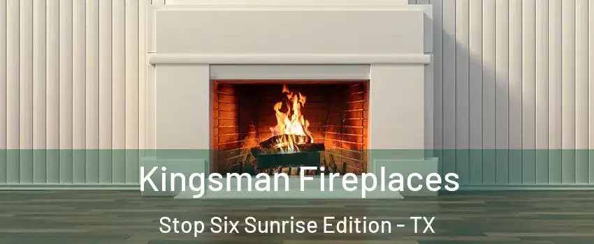 Kingsman Fireplaces Stop Six Sunrise Edition - TX