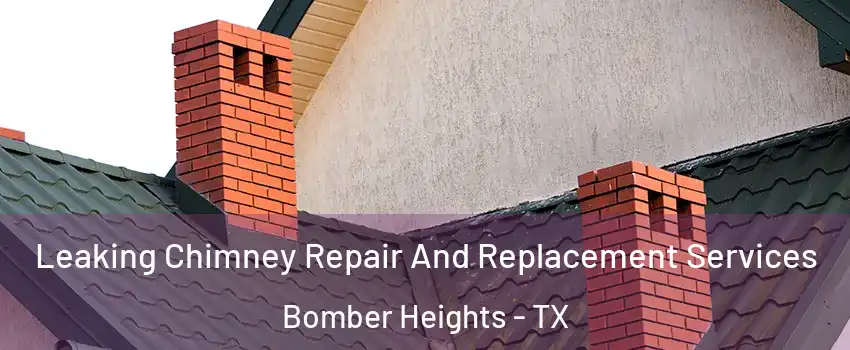Leaking Chimney Repair And Replacement Services Bomber Heights - TX