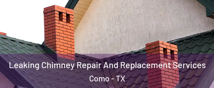 Leaking Chimney Repair And Replacement Services Como - TX