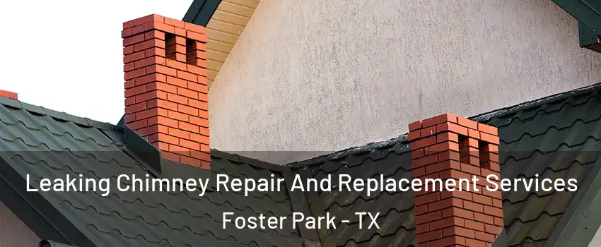 Leaking Chimney Repair And Replacement Services Foster Park - TX