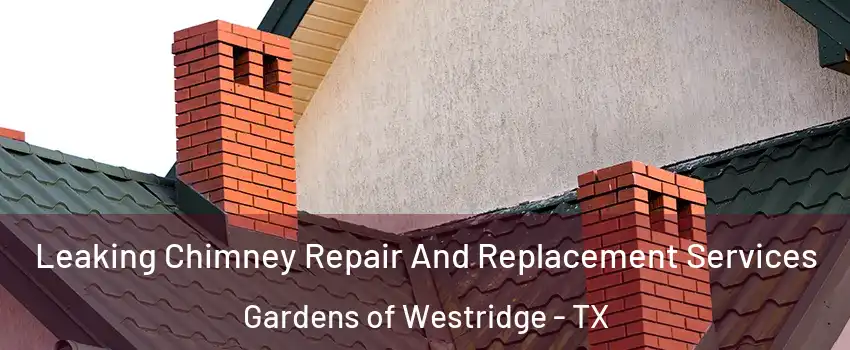 Leaking Chimney Repair And Replacement Services Gardens of Westridge - TX