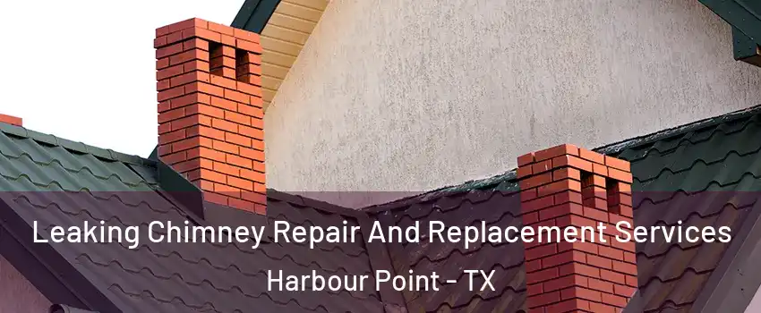Leaking Chimney Repair And Replacement Services Harbour Point - TX