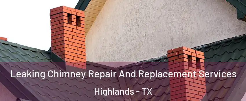 Leaking Chimney Repair And Replacement Services Highlands - TX