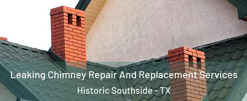 Leaking Chimney Repair And Replacement Services Historic Southside - TX