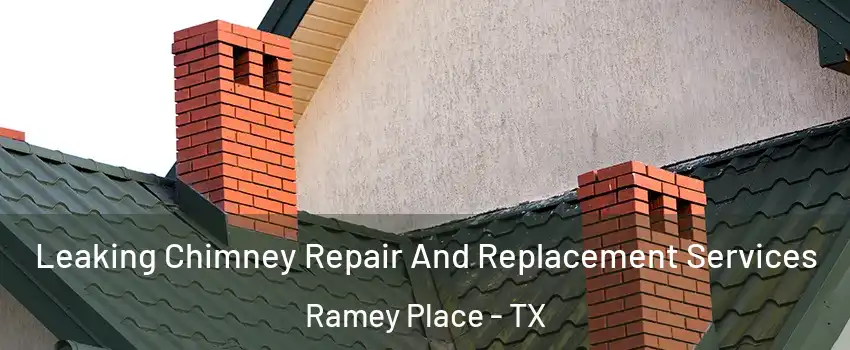 Leaking Chimney Repair And Replacement Services Ramey Place - TX
