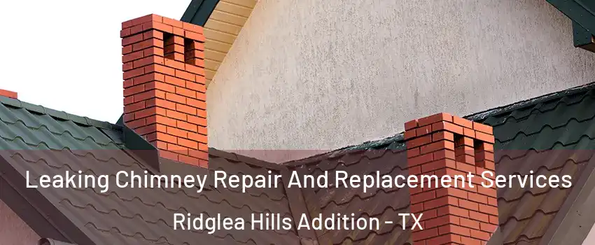 Leaking Chimney Repair And Replacement Services Ridglea Hills Addition - TX