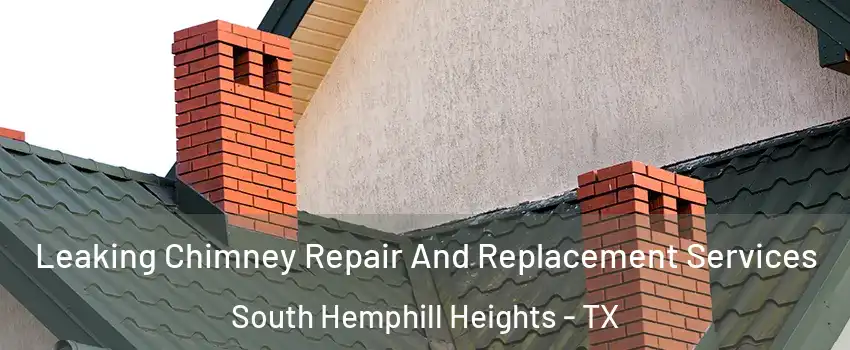 Leaking Chimney Repair And Replacement Services South Hemphill Heights - TX