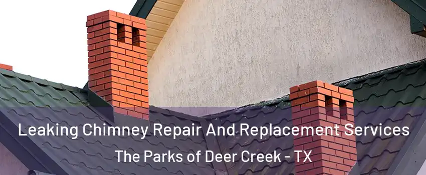 Leaking Chimney Repair And Replacement Services The Parks of Deer Creek - TX
