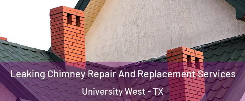 Leaking Chimney Repair And Replacement Services University West - TX