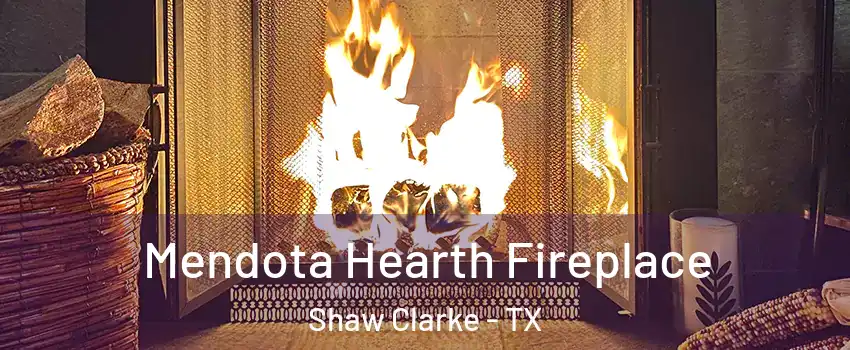 Mendota Hearth Fireplace Shaw Clarke - TX