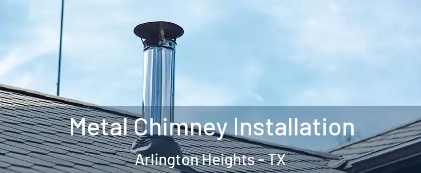 Metal Chimney Installation Arlington Heights - TX