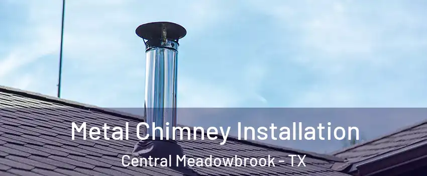 Metal Chimney Installation Central Meadowbrook - TX