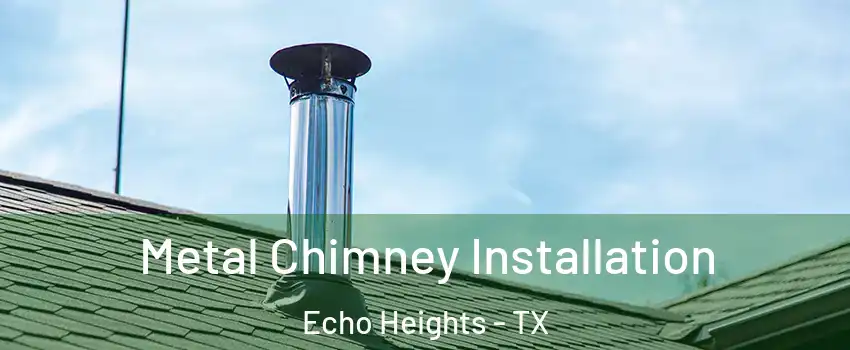 Metal Chimney Installation Echo Heights - TX