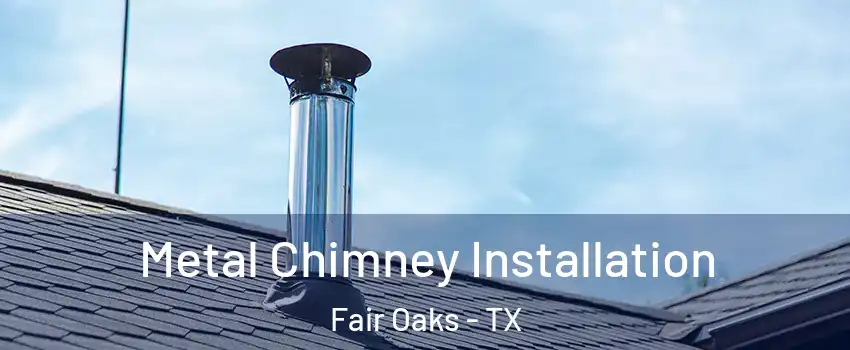 Metal Chimney Installation Fair Oaks - TX