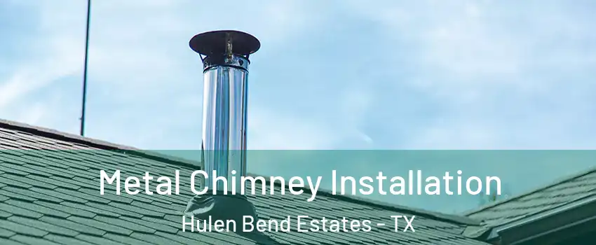 Metal Chimney Installation Hulen Bend Estates - TX
