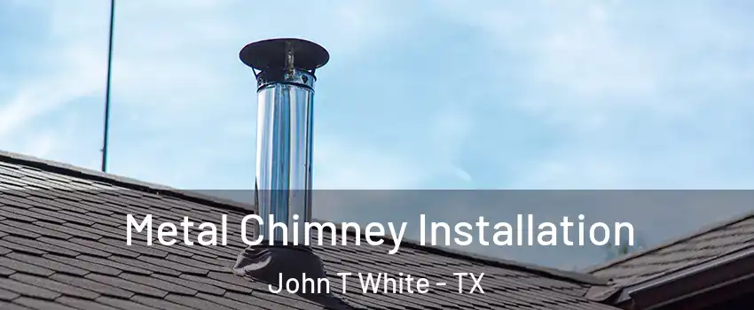 Metal Chimney Installation John T White - TX